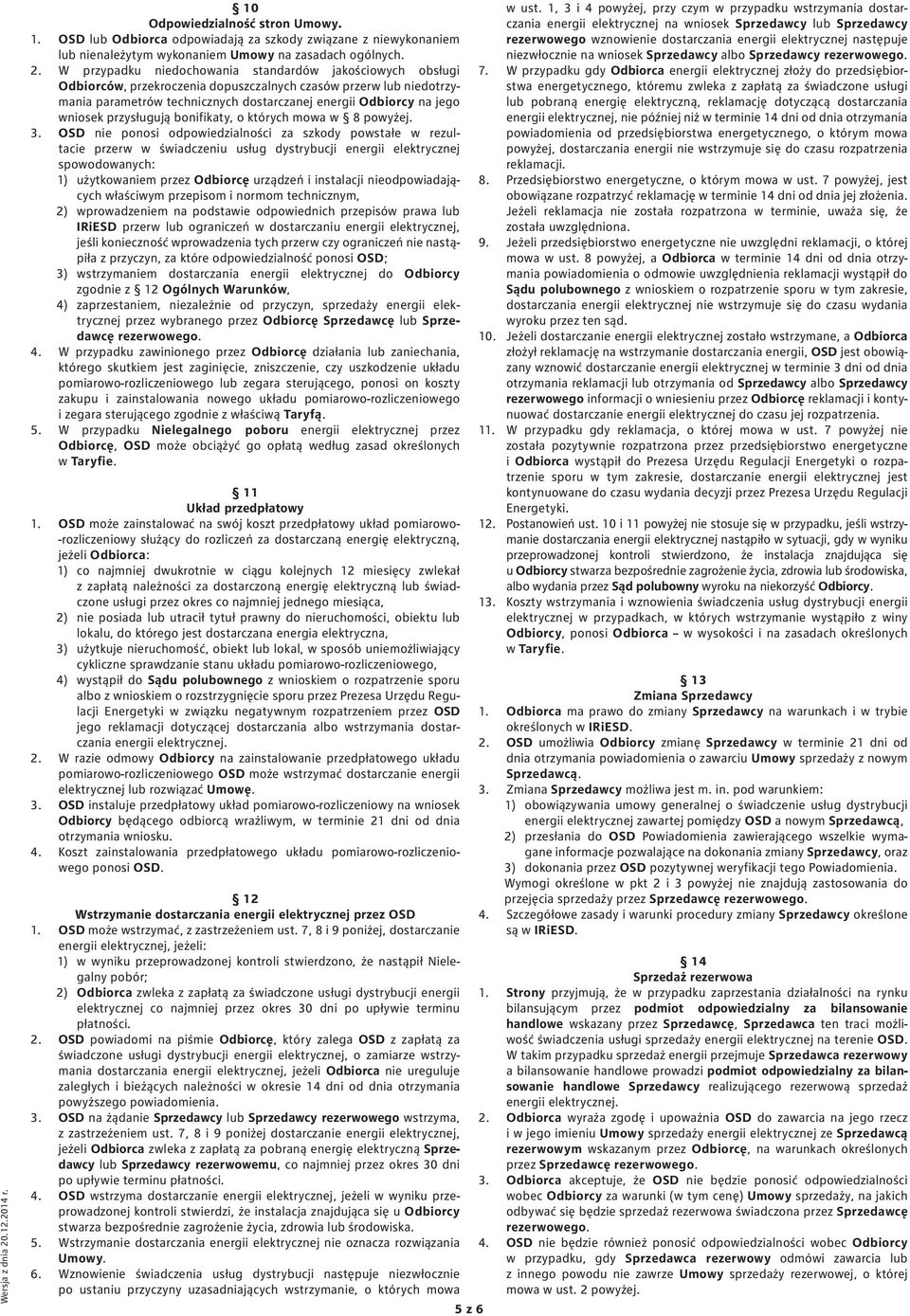 W przypadku niedochowania standardów jakościowych obsługi Odbiorców, przekroczenia dopuszczalnych czasów przerw lub niedotrzymania parametrów technicznych dostarczanej energii Odbiorcy na jego