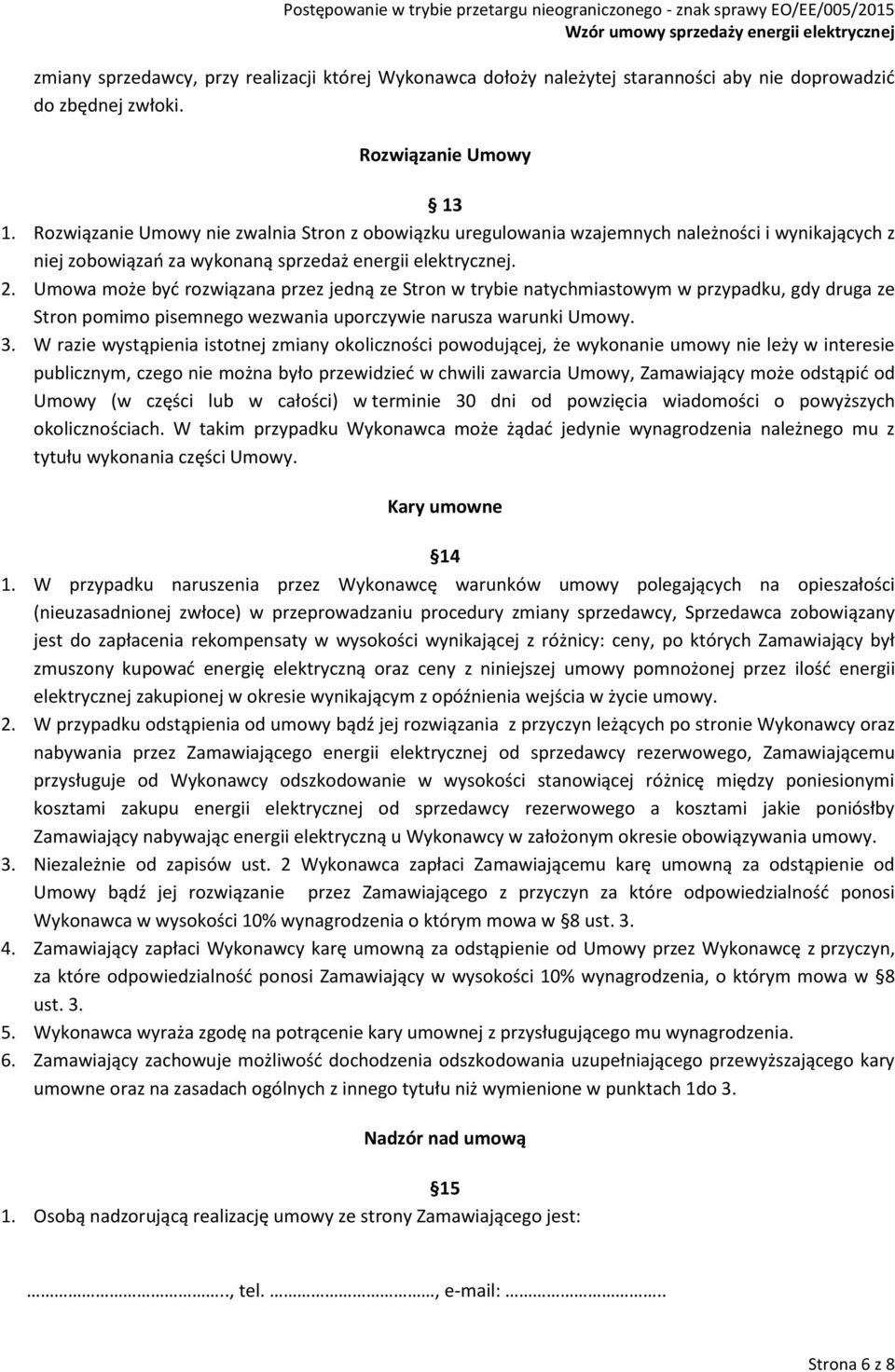 Umowa może być rozwiązana przez jedną ze Stron w trybie natychmiastowym w przypadku, gdy druga ze Stron pomimo pisemnego wezwania uporczywie narusza warunki Umowy. 3.