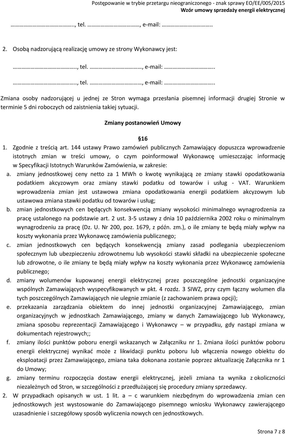 144 ustawy Prawo zamówień publicznych Zamawiający dopuszcza wprowadzenie istotnych zmian w treści umowy, o czym poinformował Wykonawcę umieszczając informację w Specyfikacji Istotnych Warunków