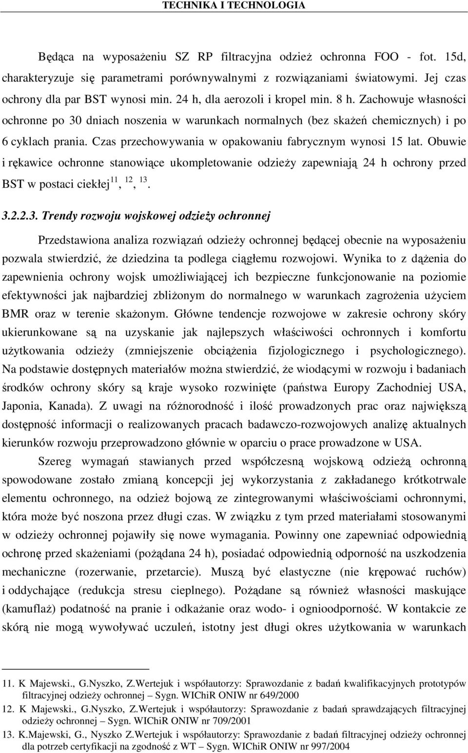 Czas przechowywania w opakowaniu fabrycznym wynosi 15 lat. Obuwie i rękawice ochronne stanowiące ukompletowanie odzieŝy zapewniają 24 h ochrony przed BST w postaci ciekłej 11, 12, 13.