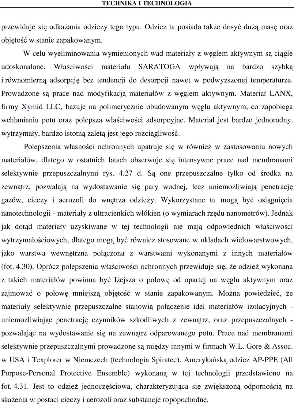 Właściwości materiału SARATOGA wpływają na bardzo szybką i równomierną adsorpcję bez tendencji do desorpcji nawet w podwyŝszonej temperaturze.