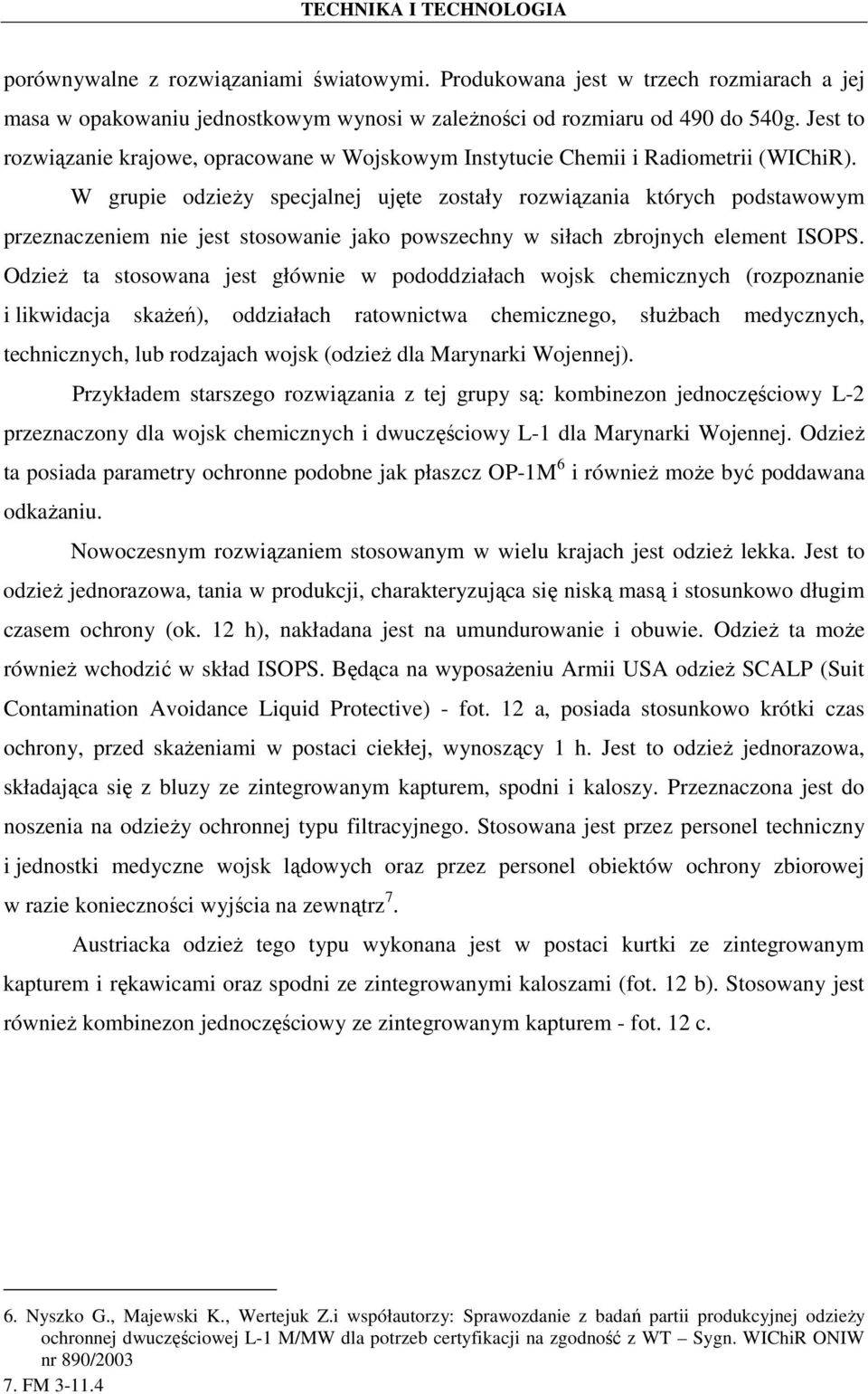 W grupie odzieŝy specjalnej ujęte zostały rozwiązania których podstawowym przeznaczeniem nie jest stosowanie jako powszechny w siłach zbrojnych element ISOPS.