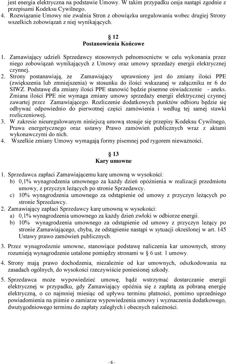 Zamawiający udzieli Sprzedawcy stosownych pełnomocnictw w celu wykonania przez niego zobowiązań wynikających z Umowy oraz umowy sprzedaży energii elektrycznej czynnej. 2.