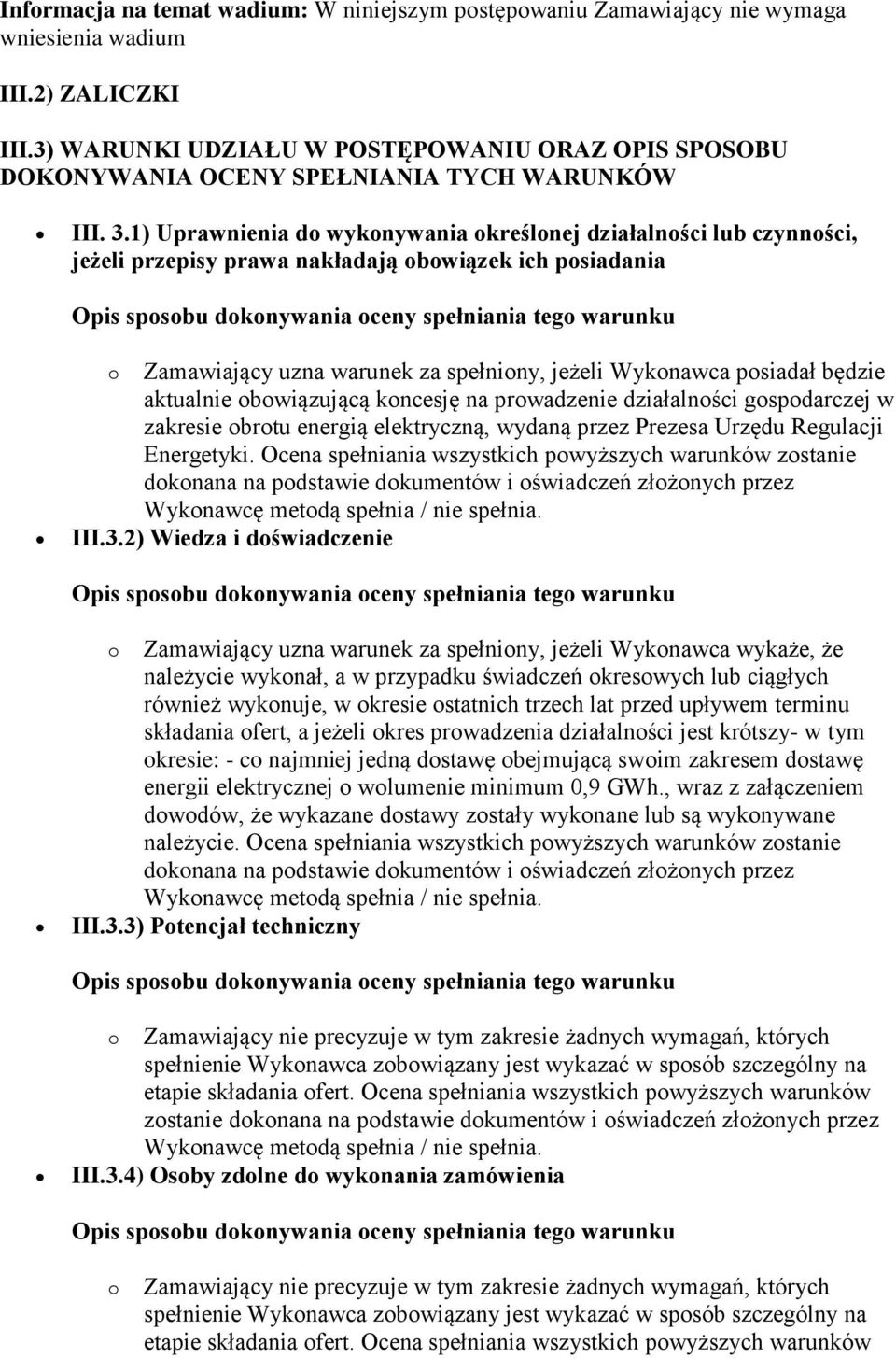 1) Uprawnienia do wykonywania określonej działalności lub czynności, jeżeli przepisy prawa nakładają obowiązek ich posiadania o Zamawiający uzna warunek za spełniony, jeżeli Wykonawca posiadał będzie