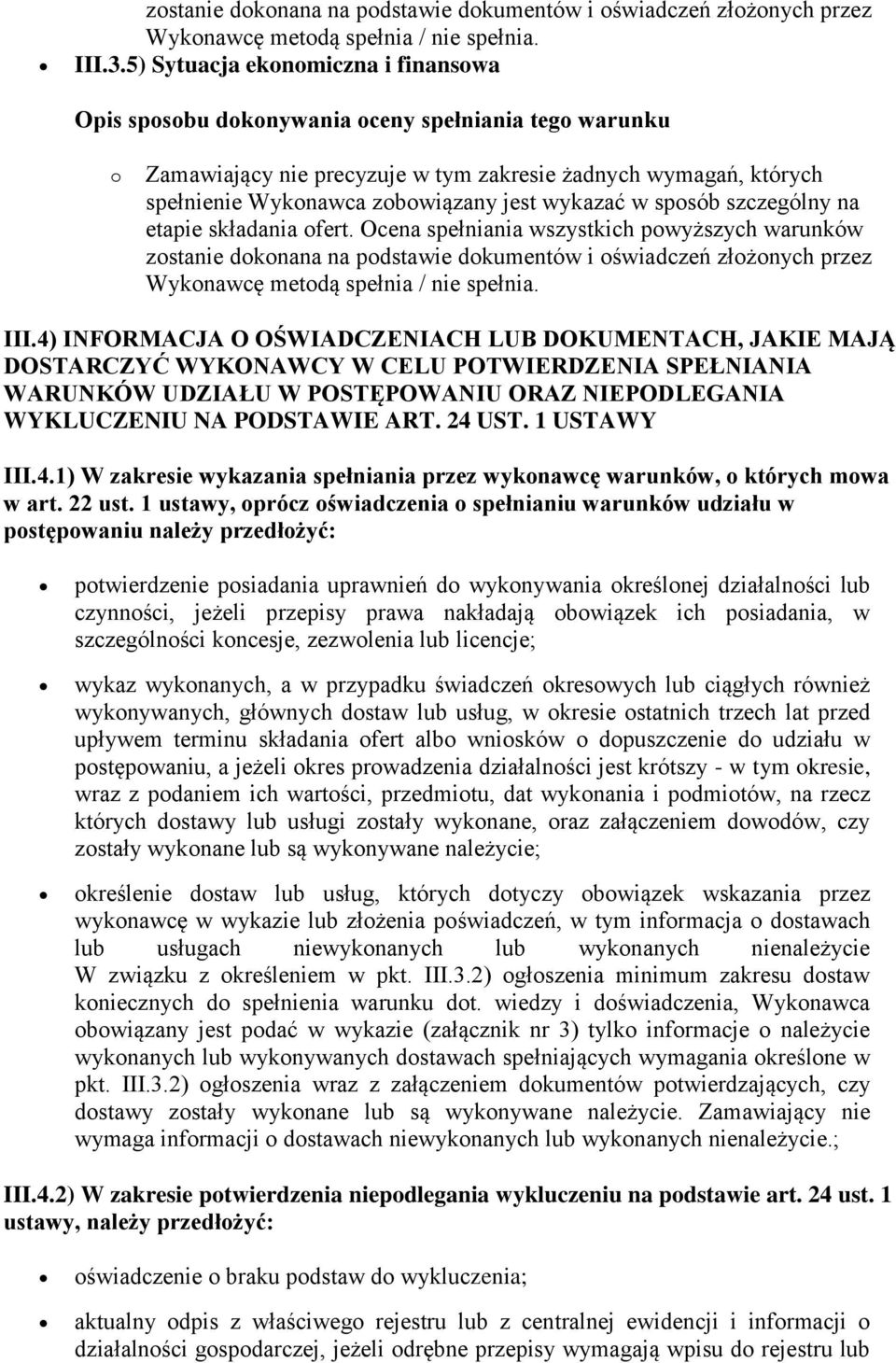 Ocena spełniania wszystkich powyższych warunków zostanie dokonana na podstawie dokumentów i oświadczeń złożonych przez III.