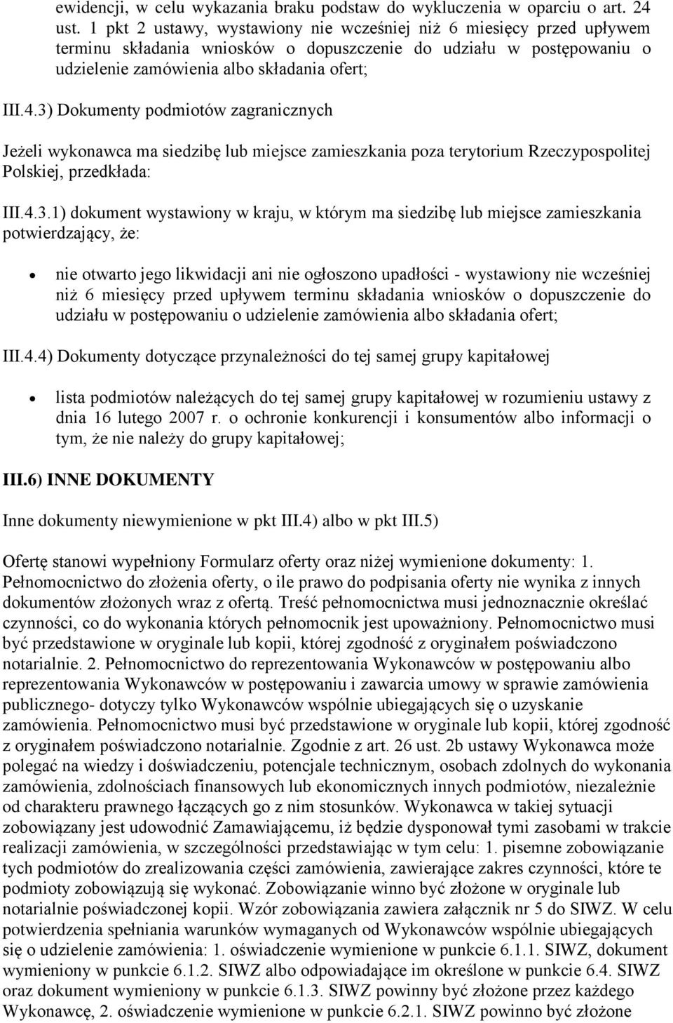 3) Dokumenty podmiotów zagranicznych Jeżeli wykonawca ma siedzibę lub miejsce zamieszkania poza terytorium Rzeczypospolitej Polskiej, przedkłada: III.4.3.1) dokument wystawiony w kraju, w którym ma