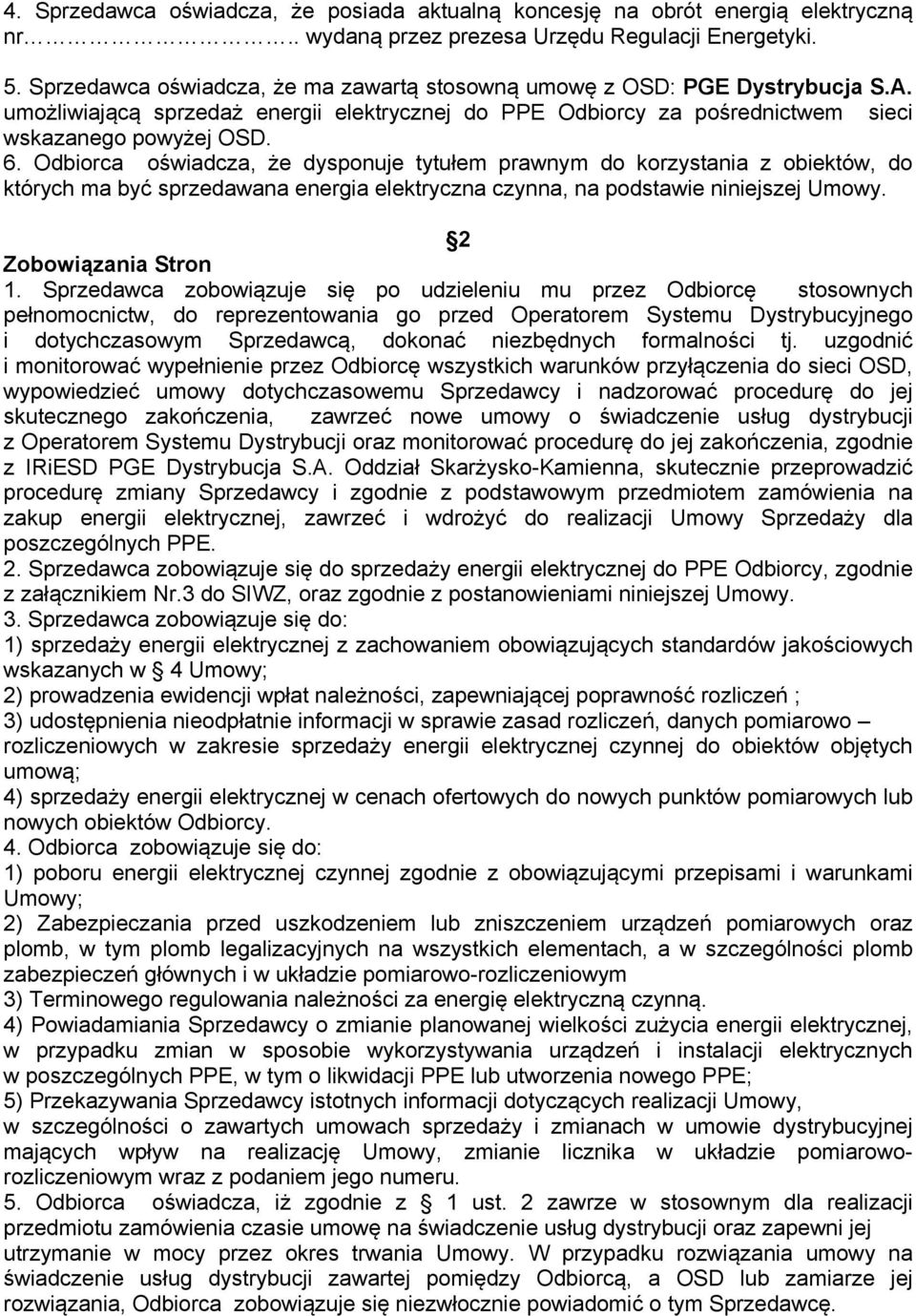 Odbiorca oświadcza, że dysponuje tytułem prawnym do korzystania z obiektów, do których ma być sprzedawana energia elektryczna czynna, na podstawie niniejszej Umowy. 2 Zobowiązania Stron 1.