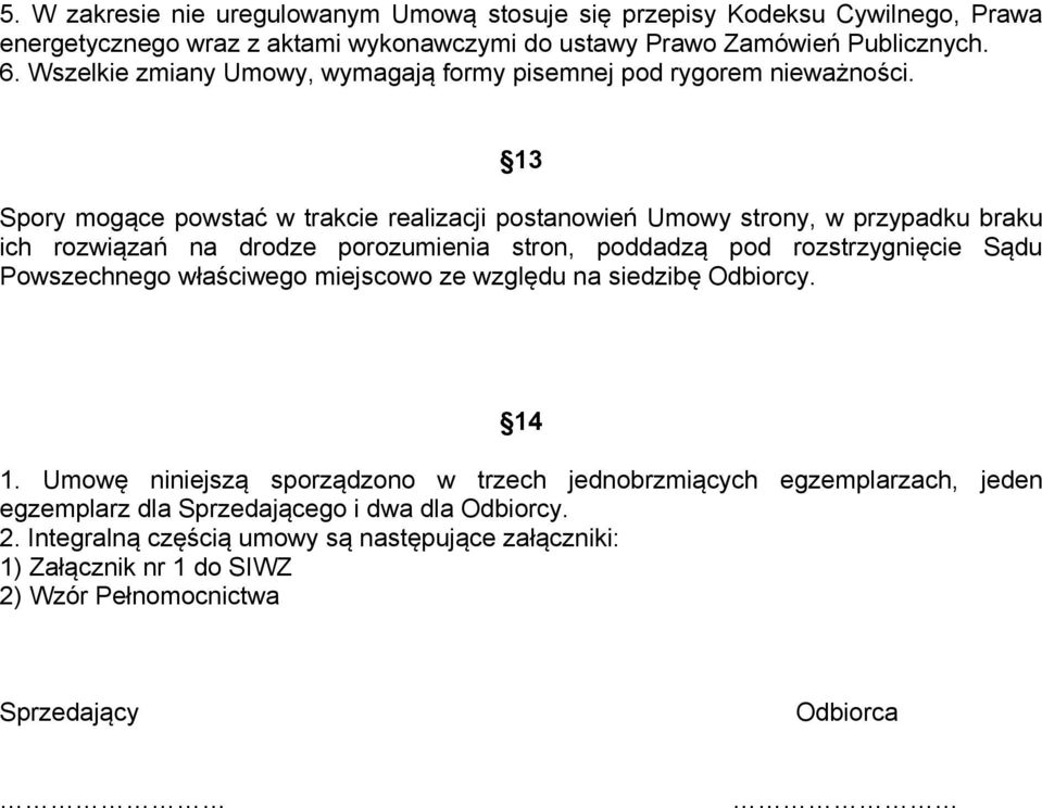 13 Spory mogące powstać w trakcie realizacji postanowień Umowy strony, w przypadku braku ich rozwiązań na drodze porozumienia stron, poddadzą pod rozstrzygnięcie Sądu Powszechnego