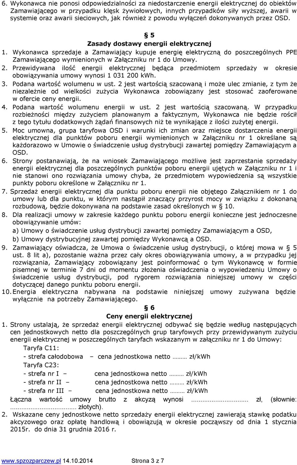 Wykonawca sprzedaje a Zamawiający kupuje energię elektryczną do poszczególnych PPE Zamawiającego wymienionych w Załączniku nr 1 do Umowy. 2.