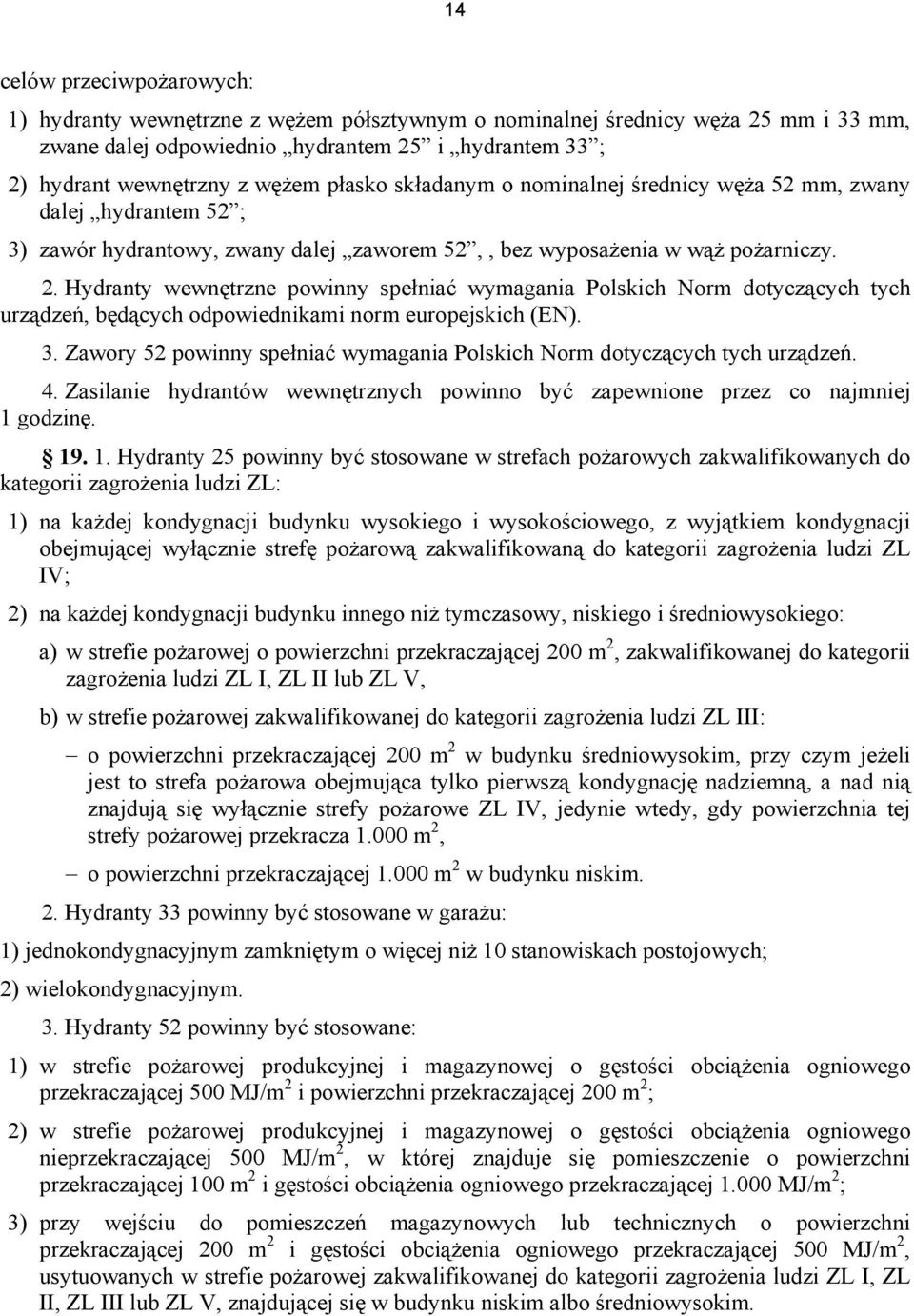 Hydranty wewnętrzne powinny spełniać wymagania Polskich Norm dotyczących tych urządzeń, będących odpowiednikami norm europejskich (EN). 3.