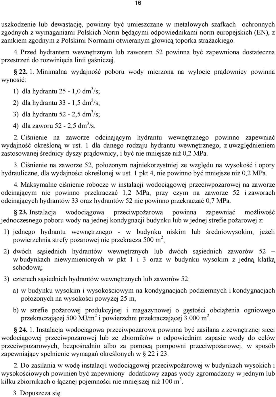 Minimalna wydajność poboru wody mierzona na wylocie prądownicy powinna wynosić: 1) dla hydrantu 25-1,0 dm 3 /s; 2) dla hydrantu 33-1,5 dm 3 /s; 3) dla hydrantu 52-2,5 dm 3 /s; 4) dla zaworu 52-2,5 dm