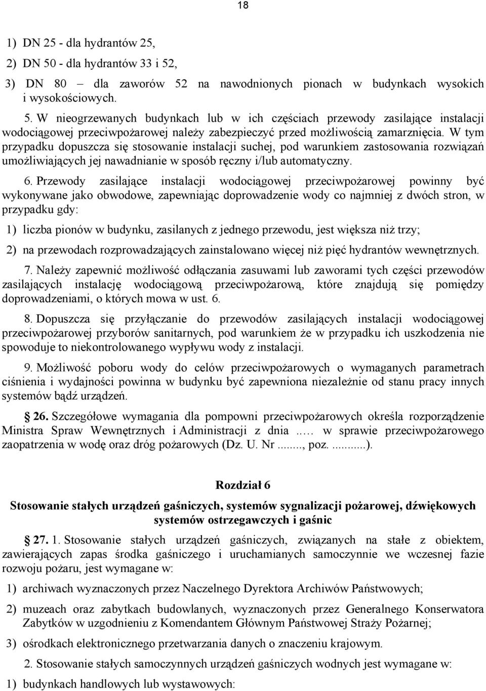 Przewody zasilające instalacji wodociągowej przeciwpożarowej powinny być wykonywane jako obwodowe, zapewniając doprowadzenie wody co najmniej z dwóch stron, w przypadku gdy: 1) liczba pionów w