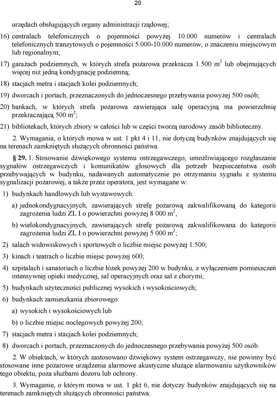 500 m 2 lub obejmujących więcej niż jedną kondygnację podziemną; 18) stacjach metra i stacjach kolei podziemnych; 19) dworcach i portach, przeznaczonych do jednoczesnego przebywania powyżej 500 osób;