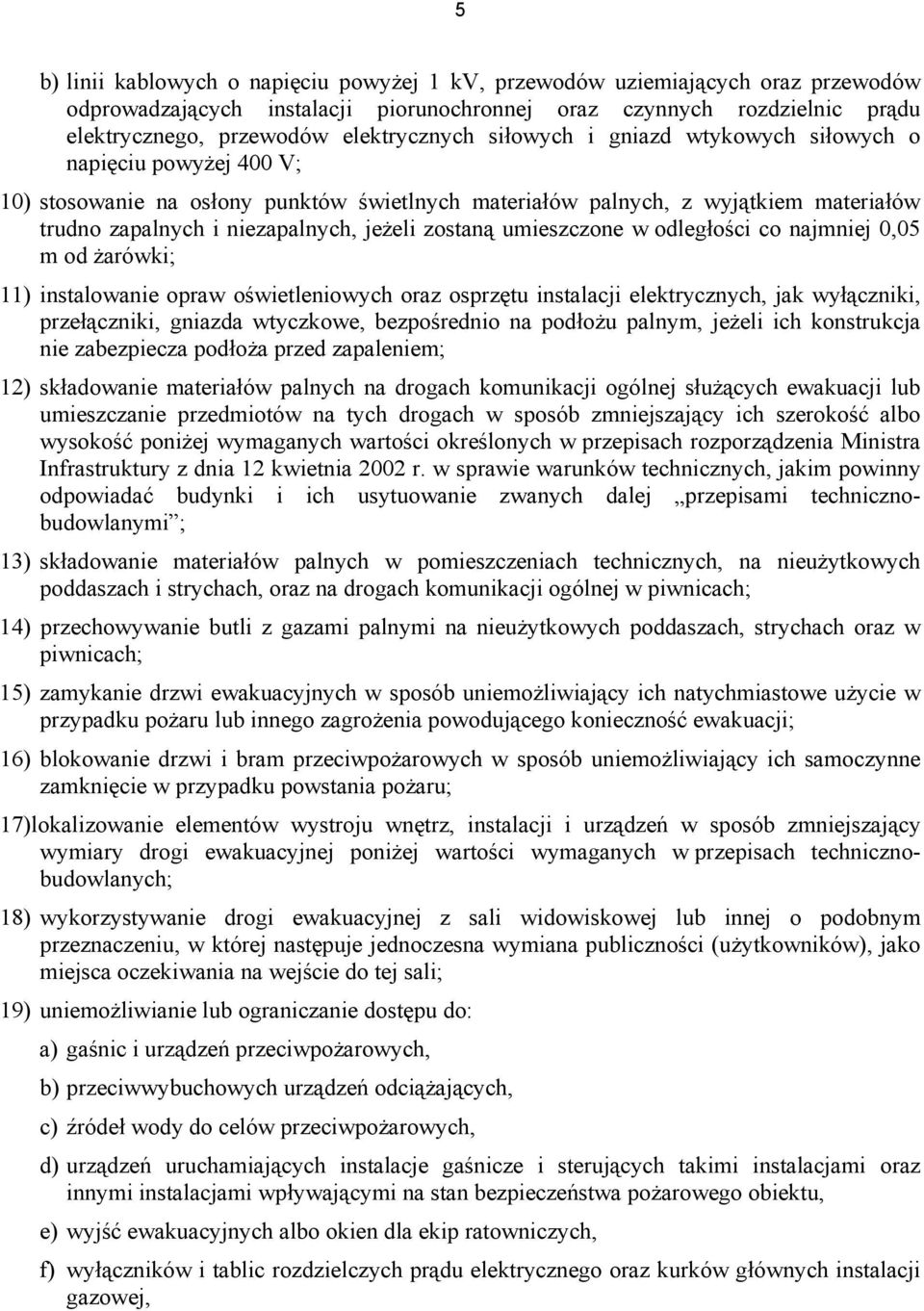 umieszczone w odległości co najmniej 0,05 m od żarówki; 11) instalowanie opraw oświetleniowych oraz osprzętu instalacji elektrycznych, jak wyłączniki, przełączniki, gniazda wtyczkowe, bezpośrednio na