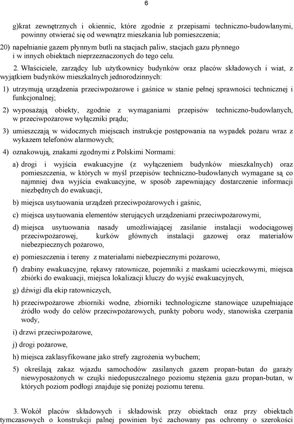 Właściciele, zarządcy lub użytkownicy budynków oraz placów składowych i wiat, z wyjątkiem budynków mieszkalnych jednorodzinnych: 1) utrzymują urządzenia przeciwpożarowe i gaśnice w stanie pełnej