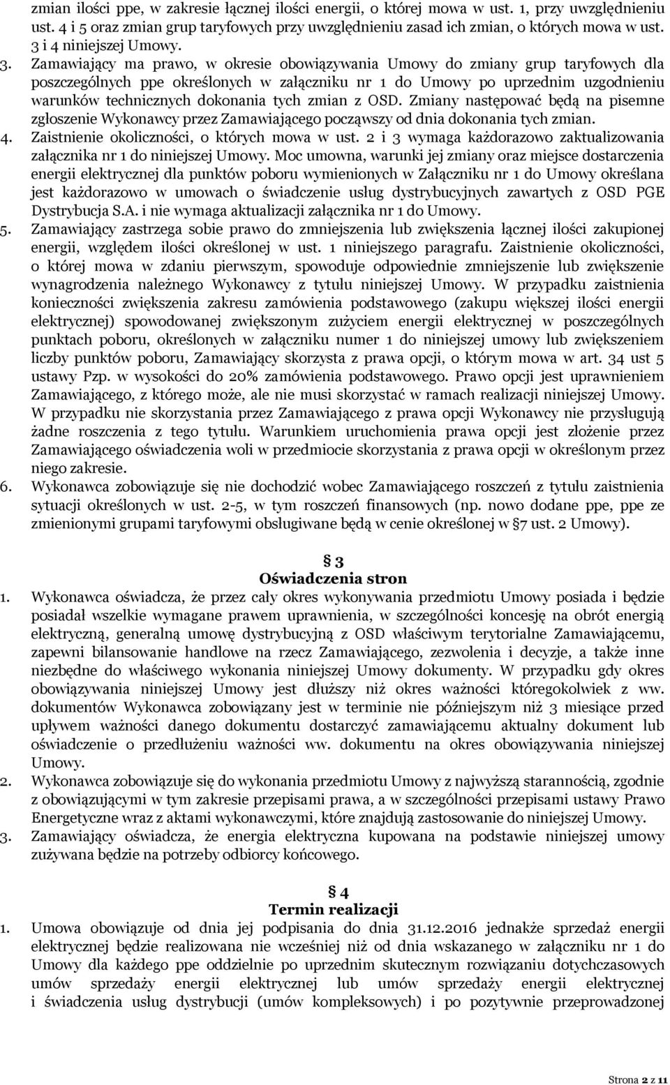 Zamawiający ma prawo, w okresie obowiązywania Umowy do zmiany grup taryfowych dla poszczególnych ppe określonych w załączniku nr 1 do Umowy po uprzednim uzgodnieniu warunków technicznych dokonania