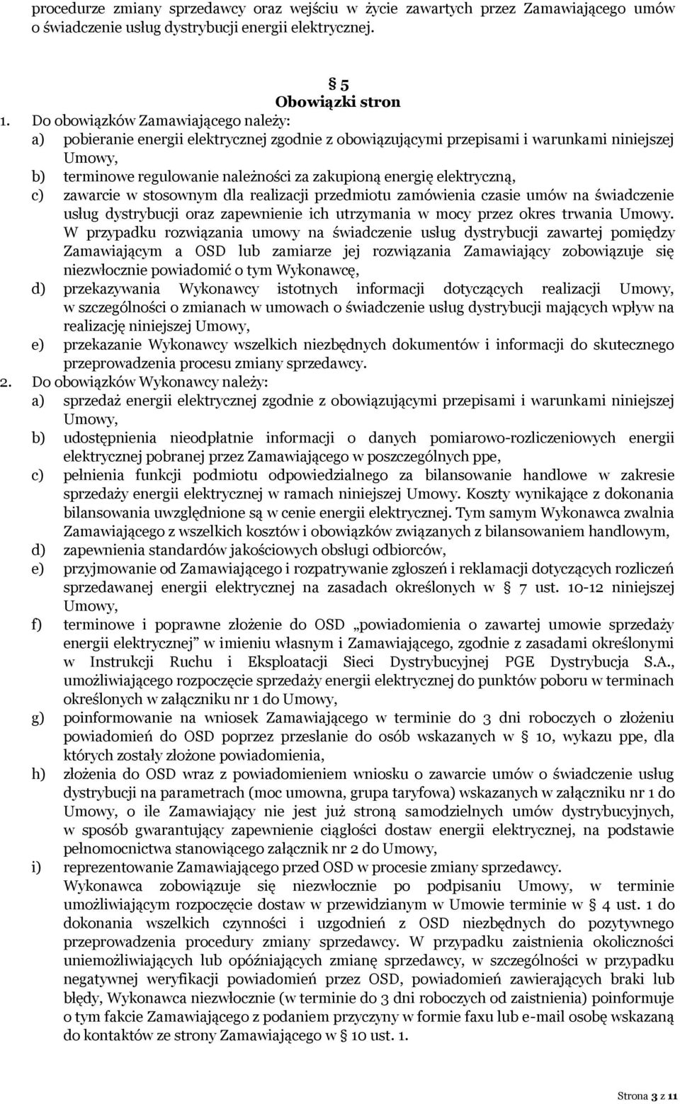 elektryczną, c) zawarcie w stosownym dla realizacji przedmiotu zamówienia czasie umów na świadczenie usług dystrybucji oraz zapewnienie ich utrzymania w mocy przez okres trwania Umowy.