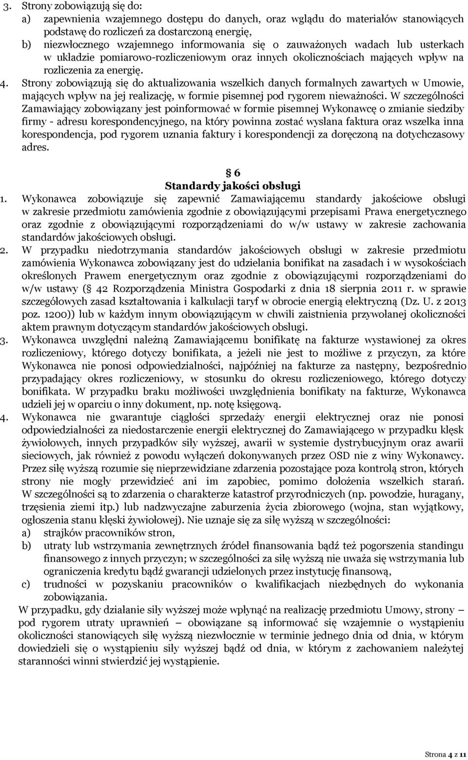 Strony zobowiązują się do aktualizowania wszelkich danych formalnych zawartych w Umowie, mających wpływ na jej realizację, w formie pisemnej pod rygorem nieważności.