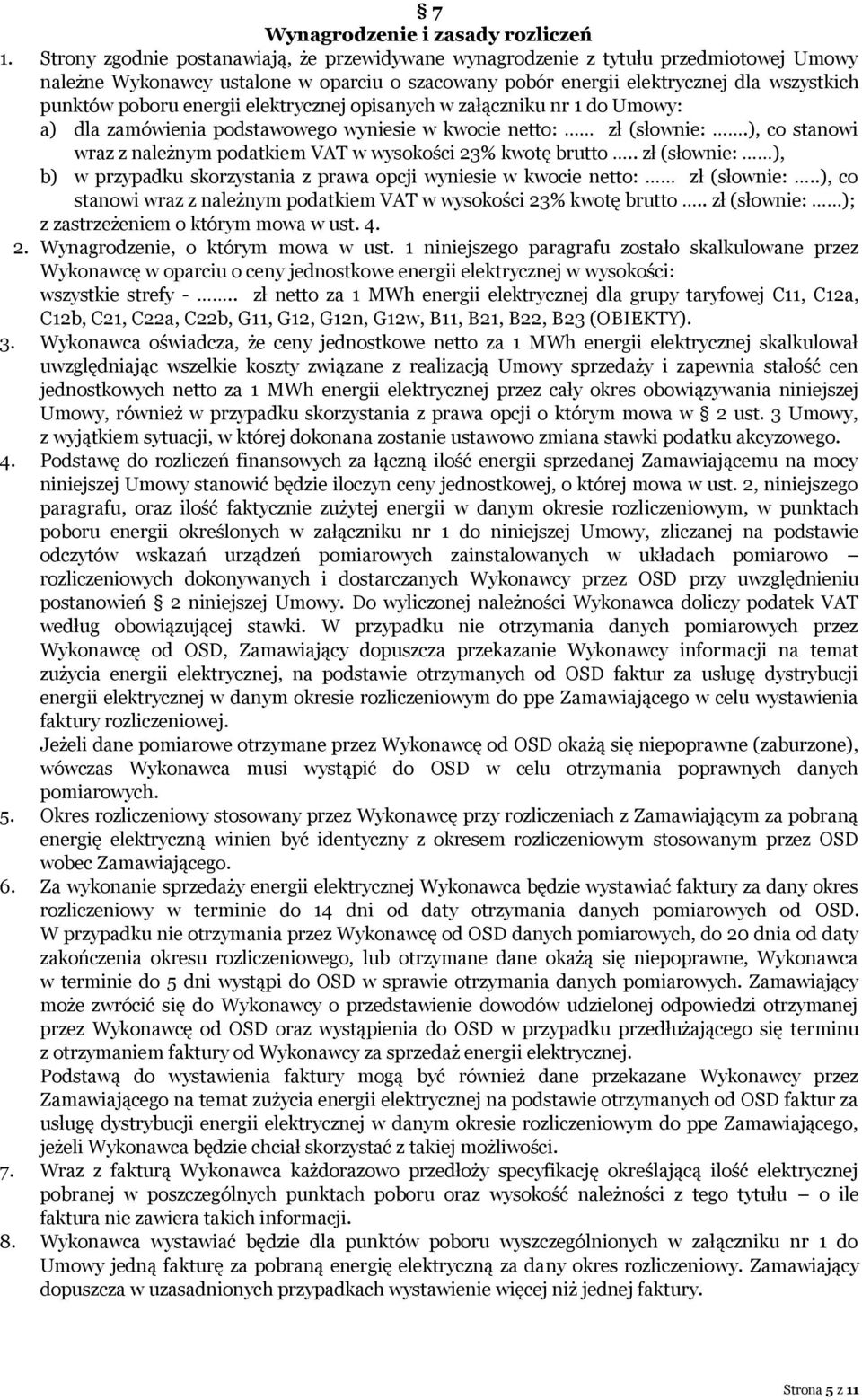 energii elektrycznej opisanych w załączniku nr 1 do Umowy: a) dla zamówienia podstawowego wyniesie w kwocie netto: zł (słownie:.