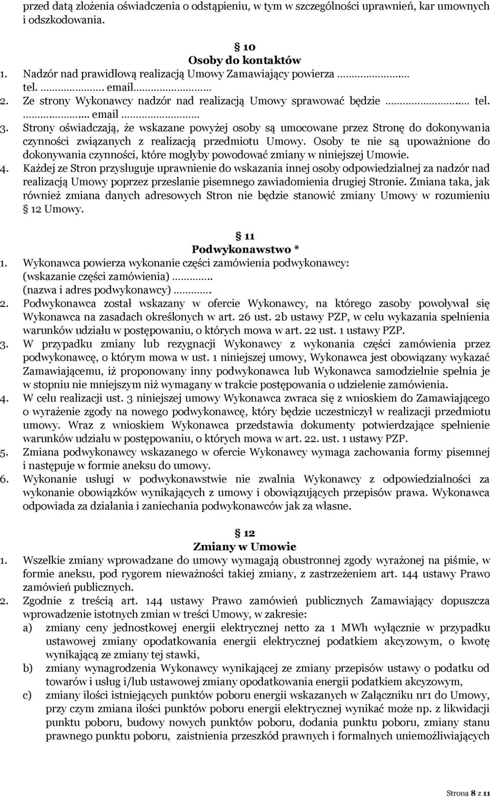 Strony oświadczają, że wskazane powyżej osoby są umocowane przez Stronę do dokonywania czynności związanych z realizacją przedmiotu Umowy.