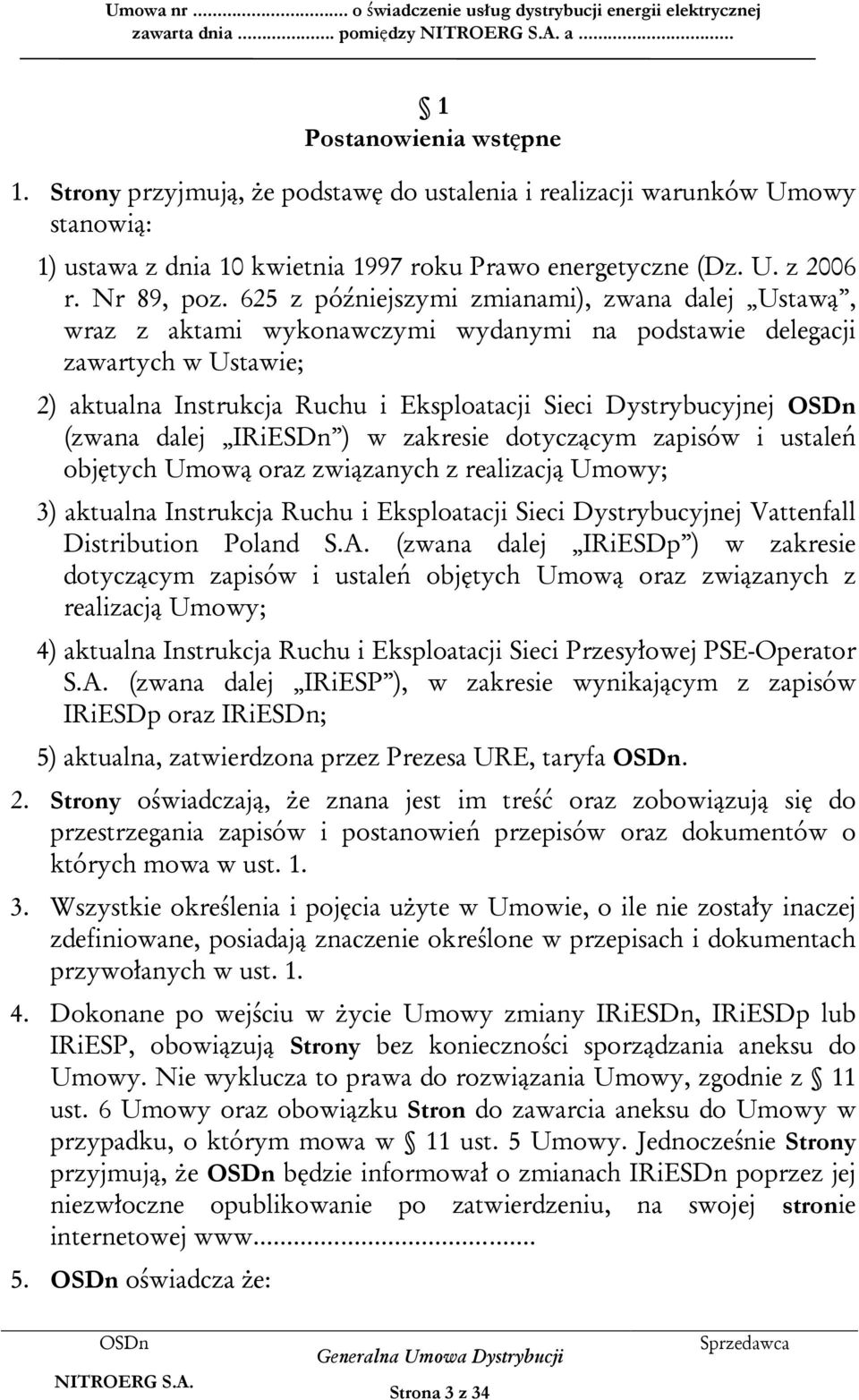 625 z późniejszymi zmianami), zwana dalej Ustawą, wraz z aktami wykonawczymi wydanymi na podstawie delegacji zawartych w Ustawie; 2) aktualna Instrukcja Ruchu i Eksploatacji Sieci Dystrybucyjnej