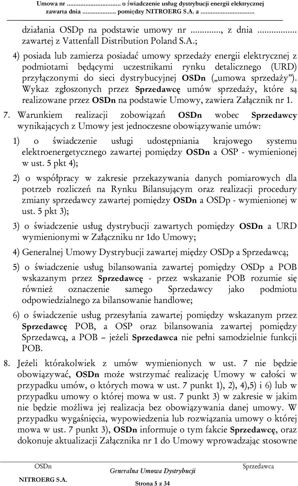 Wykaz zgłoszonych przez Sprzedawcę umów sprzedaży, które są realizowane przez na podstawie Umowy, zawiera Załącznik nr 1. 7.