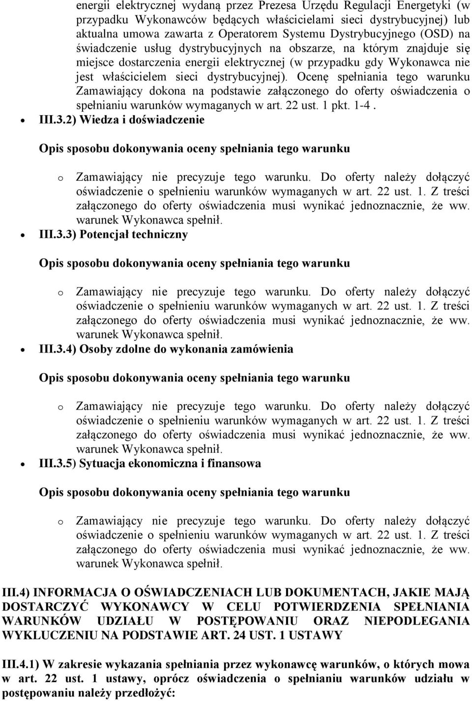 dystrybucyjnej). Ocenę spełniania tego warunku Zamawiający dokona na podstawie załączonego do oferty oświadczenia o spełnianiu warunków wymaganych w art. 22 ust. 1 pkt. 1-4. III.3.