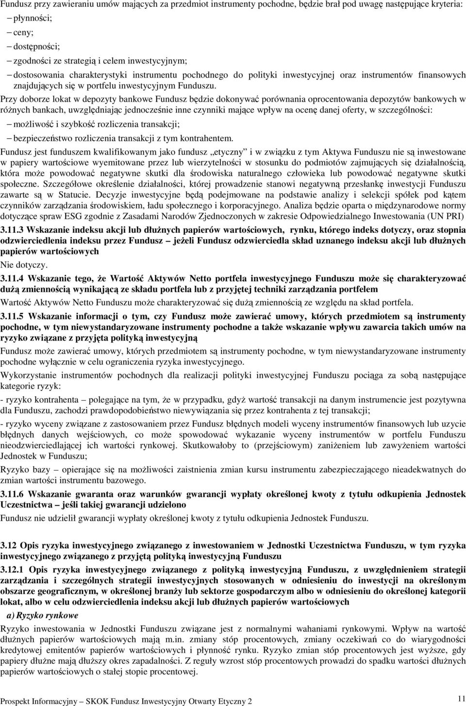 Przy doborze lokat w depozyty bankowe Fundusz będzie dokonywać porównania oprocentowania depozytów bankowych w róŝnych bankach, uwzględniając jednocześnie inne czynniki mające wpływ na ocenę danej