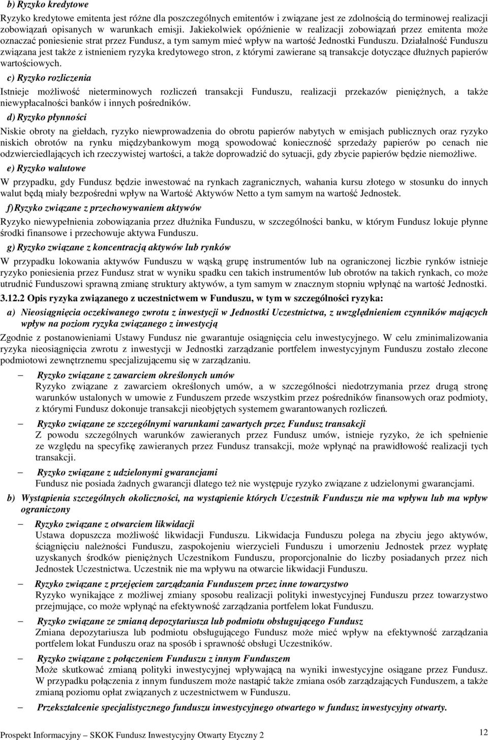 Działalność Funduszu związana jest takŝe z istnieniem ryzyka kredytowego stron, z którymi zawierane są transakcje dotyczące dłuŝnych papierów wartościowych.