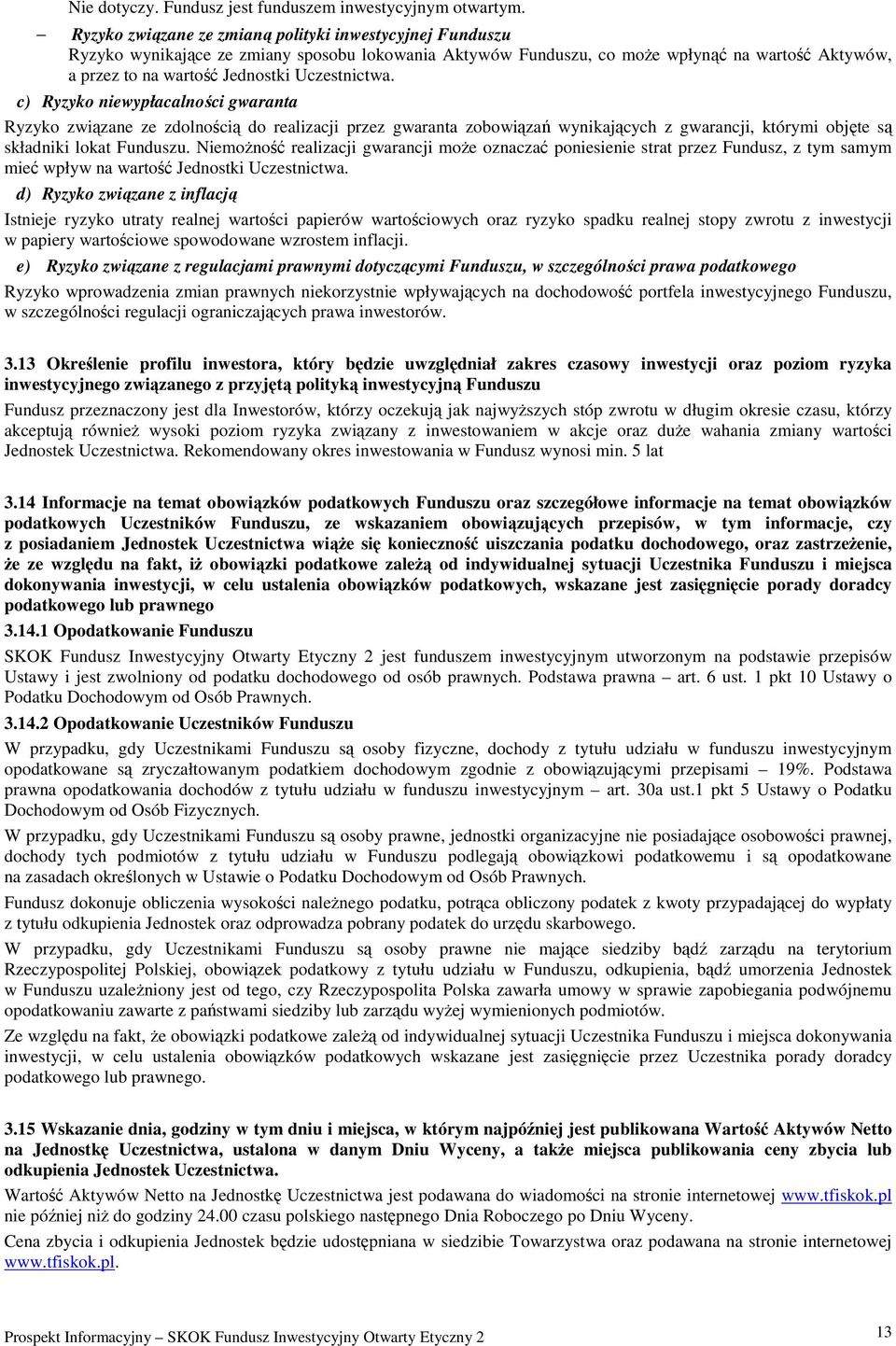 Uczestnictwa. c) Ryzyko niewypłacalności gwaranta Ryzyko związane ze zdolnością do realizacji przez gwaranta zobowiązań wynikających z gwarancji, którymi objęte są składniki lokat Funduszu.