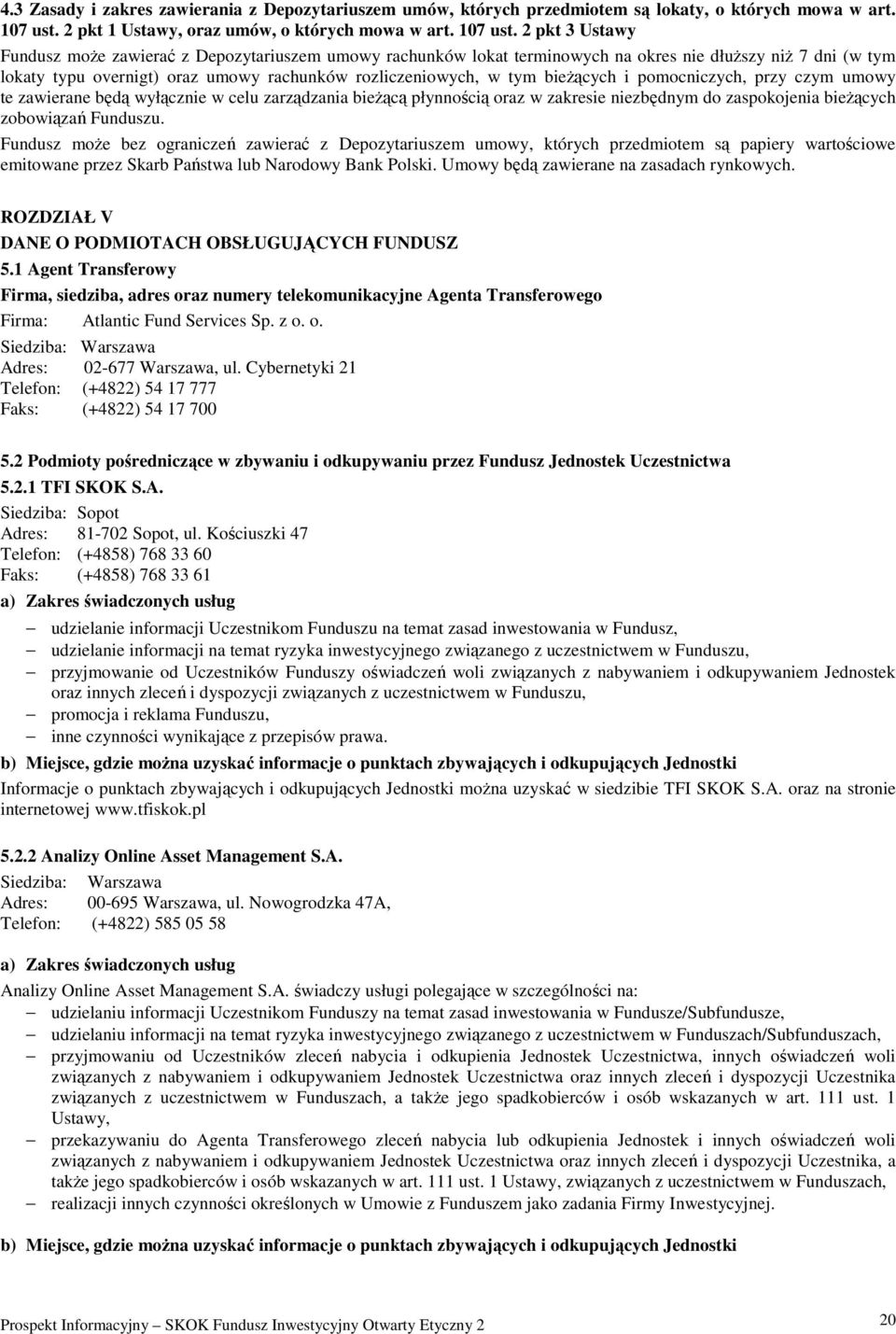 2 pkt 3 Ustawy Fundusz moŝe zawierać z Depozytariuszem umowy rachunków lokat terminowych na okres nie dłuŝszy niŝ 7 dni (w tym lokaty typu overnigt) oraz umowy rachunków rozliczeniowych, w tym