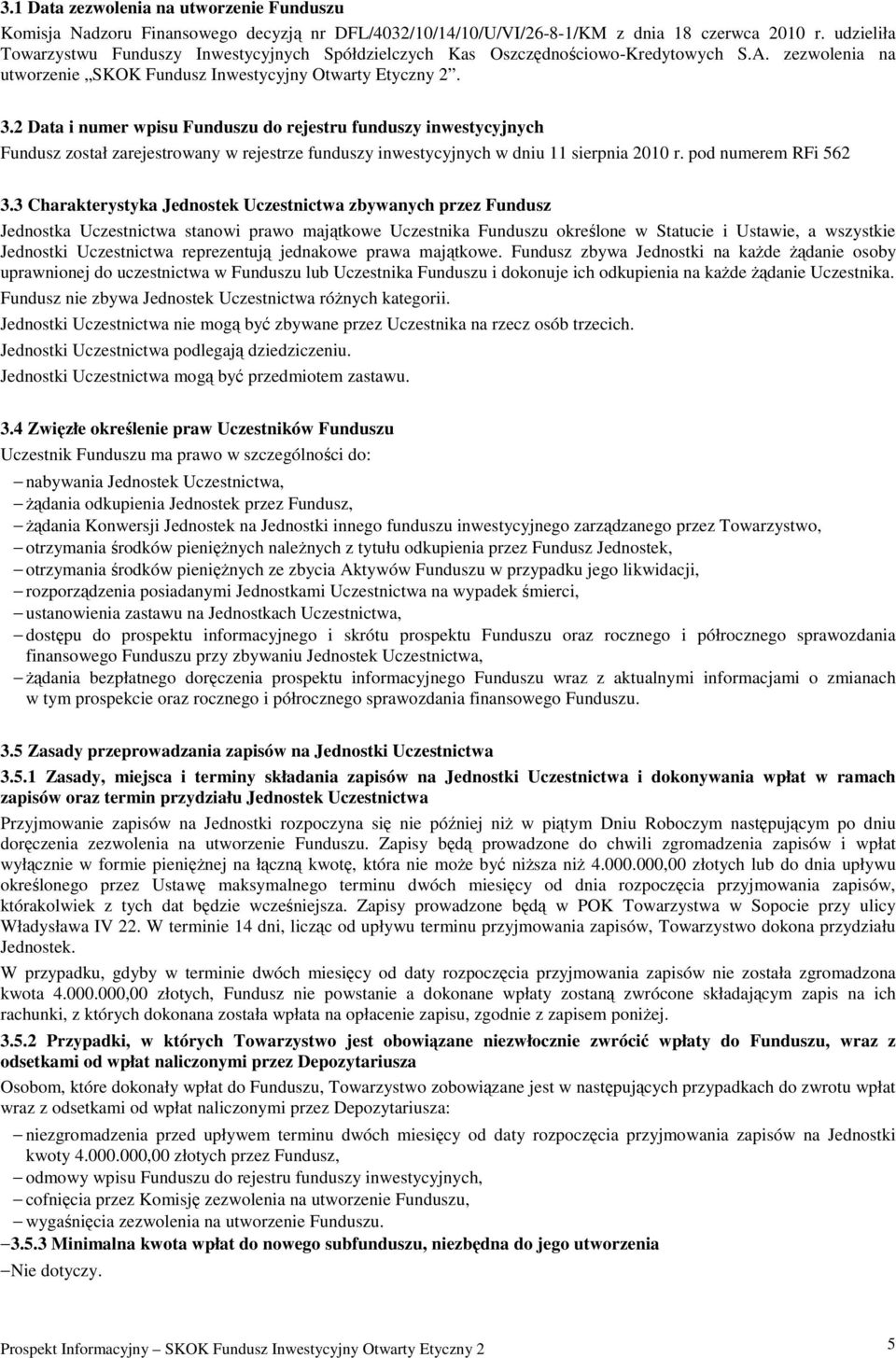 2 Data i numer wpisu Funduszu do rejestru funduszy inwestycyjnych Fundusz został zarejestrowany w rejestrze funduszy inwestycyjnych w dniu 11 sierpnia 2010 r. pod numerem RFi 562 3.