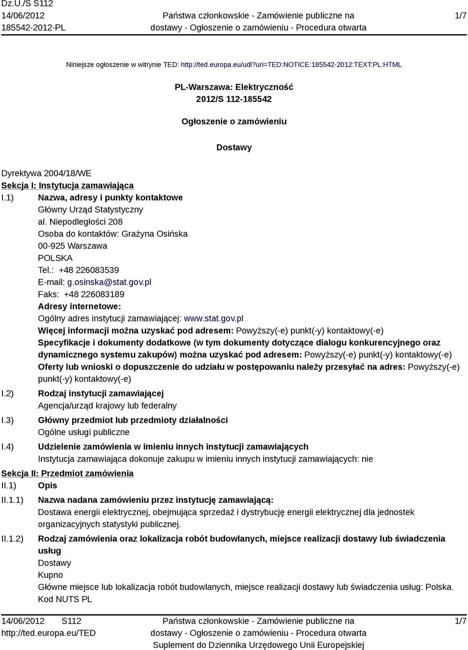 1) Nazwa, adresy i punkty kontaktowe Główny Urząd Statystyczny al. Niepodległości 208 Osoba do kontaktów: Grażyna Osińska 00-925 Warszawa POLSKA Tel.: +48 226083539 E-mail: g.osinska@stat.gov.