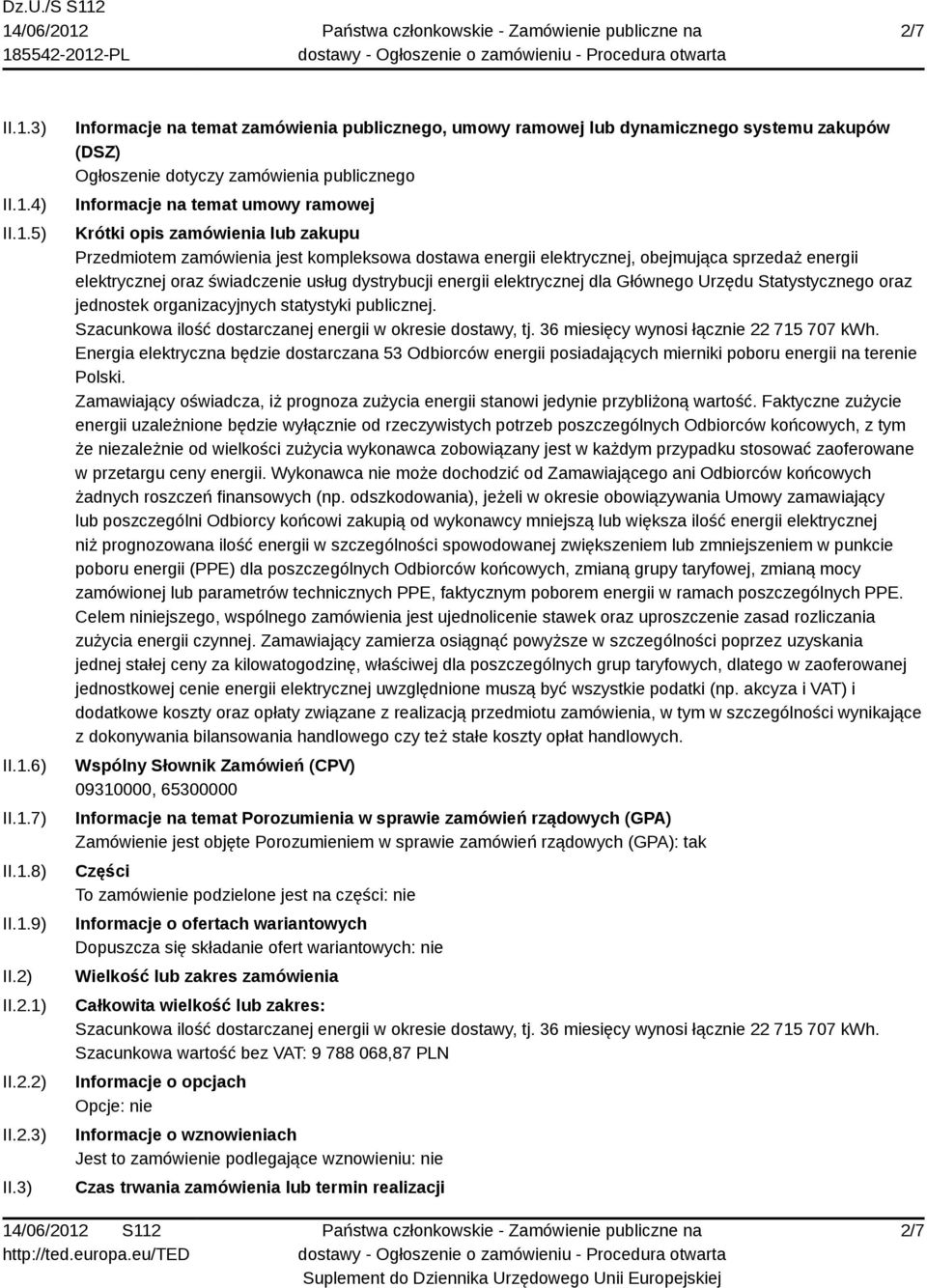 3) Informacje na temat zamówienia publicznego, umowy ramowej lub dynamicznego systemu zakupów (DSZ) Ogłoszenie dotyczy zamówienia publicznego Informacje na temat umowy ramowej Krótki opis zamówienia