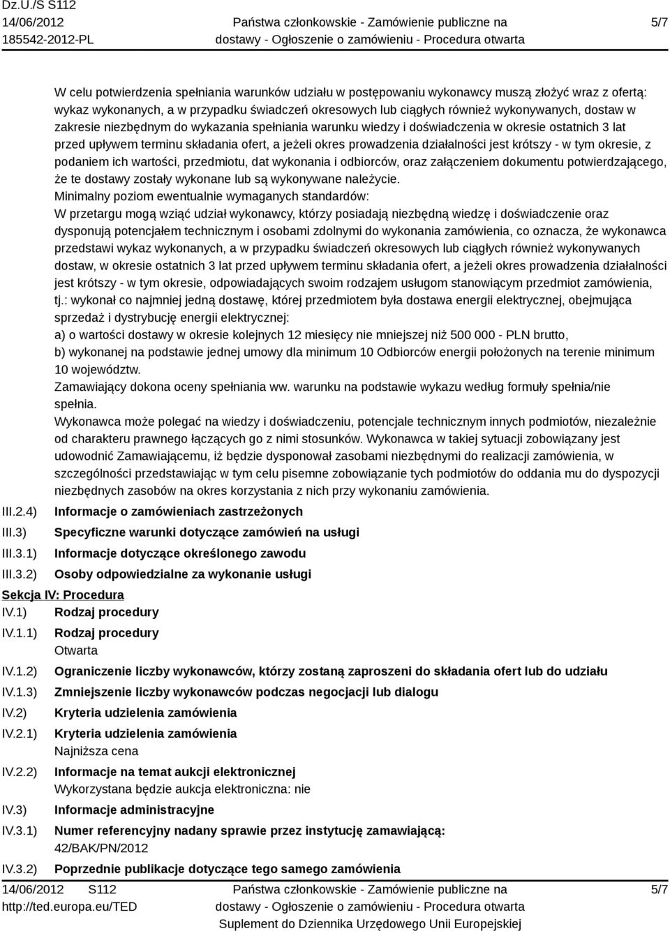 1) 2) W celu potwierdzenia spełniania warunków udziału w postępowaniu wykonawcy muszą złożyć wraz z ofertą: wykaz wykonanych, a w przypadku świadczeń okresowych lub ciągłych również wykonywanych,