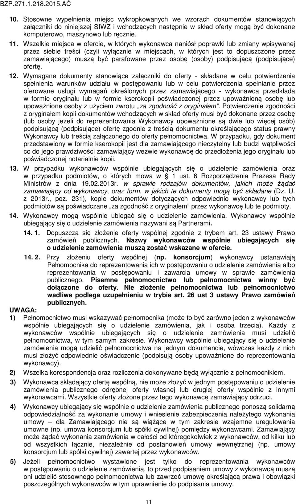 Wszelkie miejsca w ofercie, w których wykonawca naniósł poprawki lub zmiany wpisywanej przez siebie treści (czyli wyłącznie w miejscach, w których jest to dopuszczone przez zamawiającego) muszą być