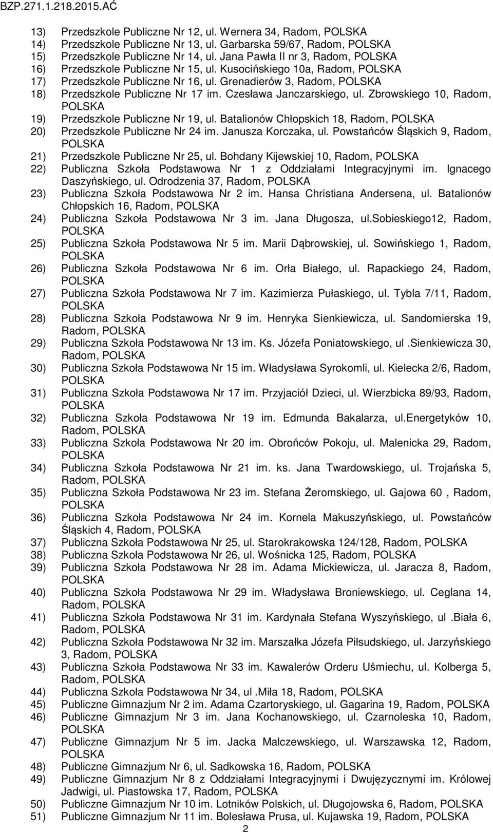 Czesława Janczarskiego, ul. Zbrowskiego 10, Radom, 19) Przedszkole Publiczne Nr 19, ul. Batalionów Chłopskich 18, Radom, 20) Przedszkole Publiczne Nr 24 im. Janusza Korczaka, ul.