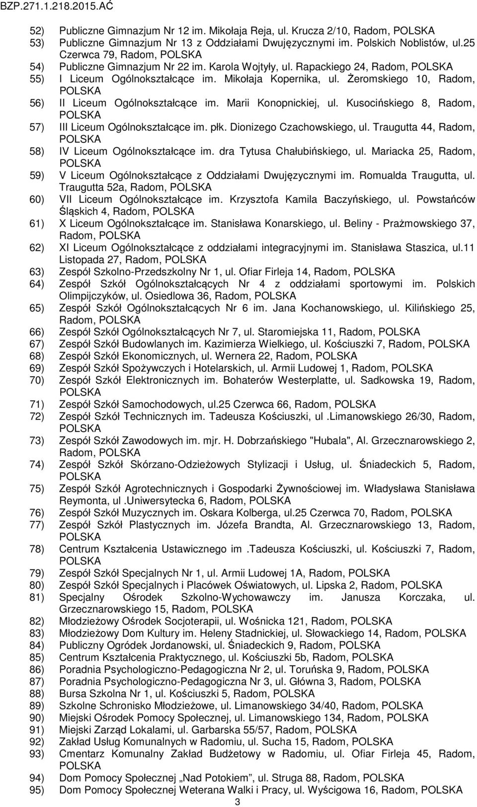 Żeromskiego 10, Radom, 56) II Liceum Ogólnokształcące im. Marii Konopnickiej, ul. Kusocińskiego 8, Radom, 57) III Liceum Ogólnokształcące im. płk. Dionizego Czachowskiego, ul.