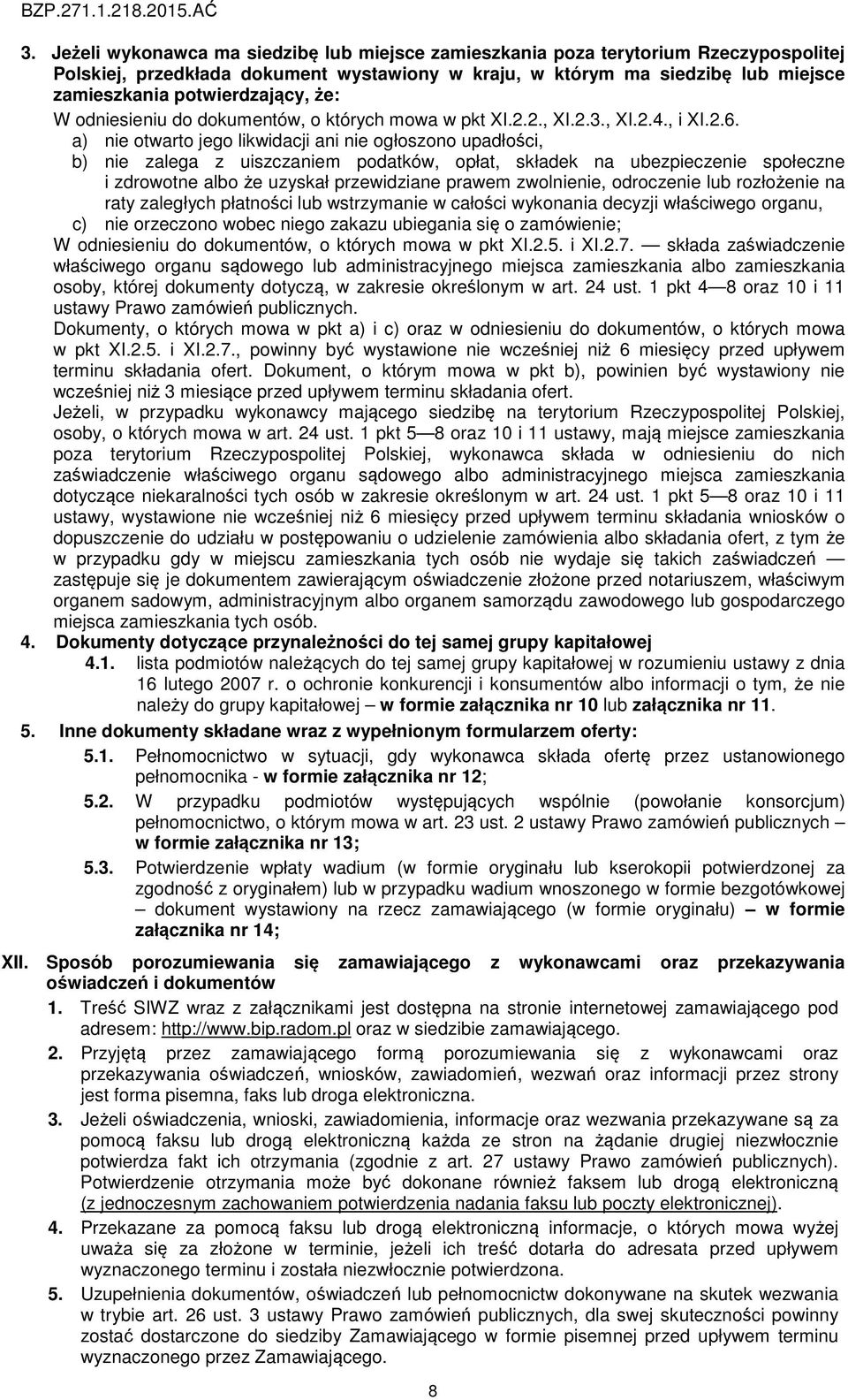 a) nie otwarto jego likwidacji ani nie ogłoszono upadłości, b) nie zalega z uiszczaniem podatków, opłat, składek na ubezpieczenie społeczne i zdrowotne albo że uzyskał przewidziane prawem zwolnienie,