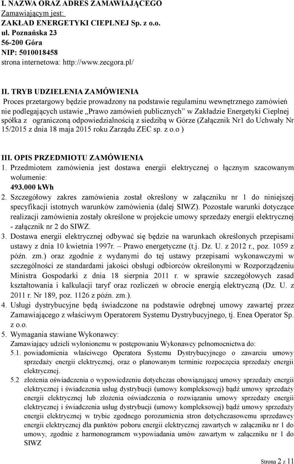 spółka z ograniczoną odpowiedzialnością z siedzibą w Górze (Załącznik Nr1 do Uchwały Nr 15/2015 z dnia 18 maja 2015 roku Zarządu ZEC sp. z o.o ) III. OPIS PRZEDMIOTU ZAMÓWIENIA 1.