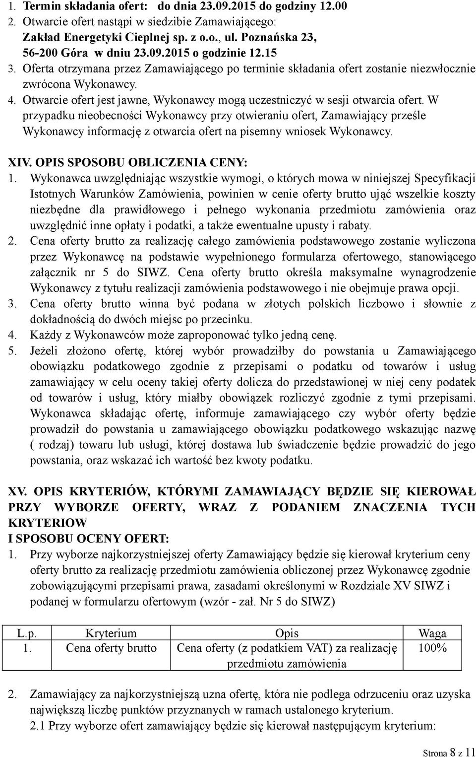 W przypadku nieobecności Wykonawcy przy otwieraniu ofert, Zamawiający prześle Wykonawcy informację z otwarcia ofert na pisemny wniosek Wykonawcy. XIV. OPIS SPOSOBU OBLICZENIA CENY: 1.