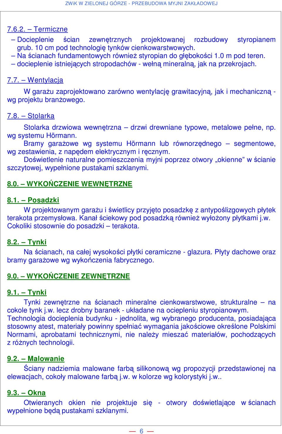 7. Wentylacja W garażu zaprojektowano zarówno wentylację grawitacyjną, jak i mechaniczną - wg projektu branżowego. 7.8.