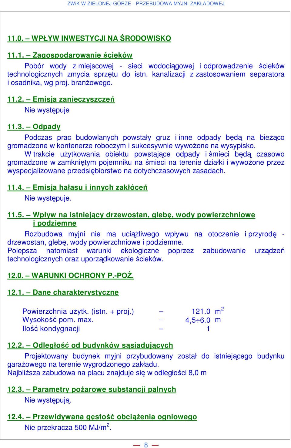 Odpady Podczas prac budowlanych powstały gruz i inne odpady będą na bieżąco gromadzone w kontenerze roboczym i sukcesywnie wywożone na wysypisko.