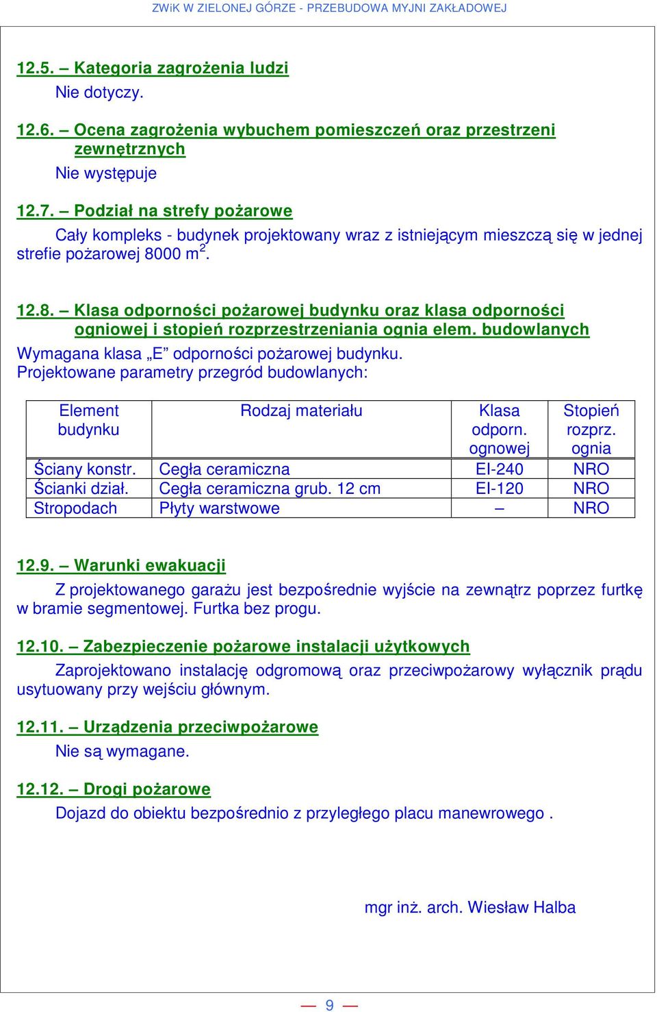 00 m 2. 12.8. Klasa odporności pożarowej budynku oraz klasa odporności ogniowej i stopień rozprzestrzeniania ognia elem. budowlanych Wymagana klasa E odporności pożarowej budynku.