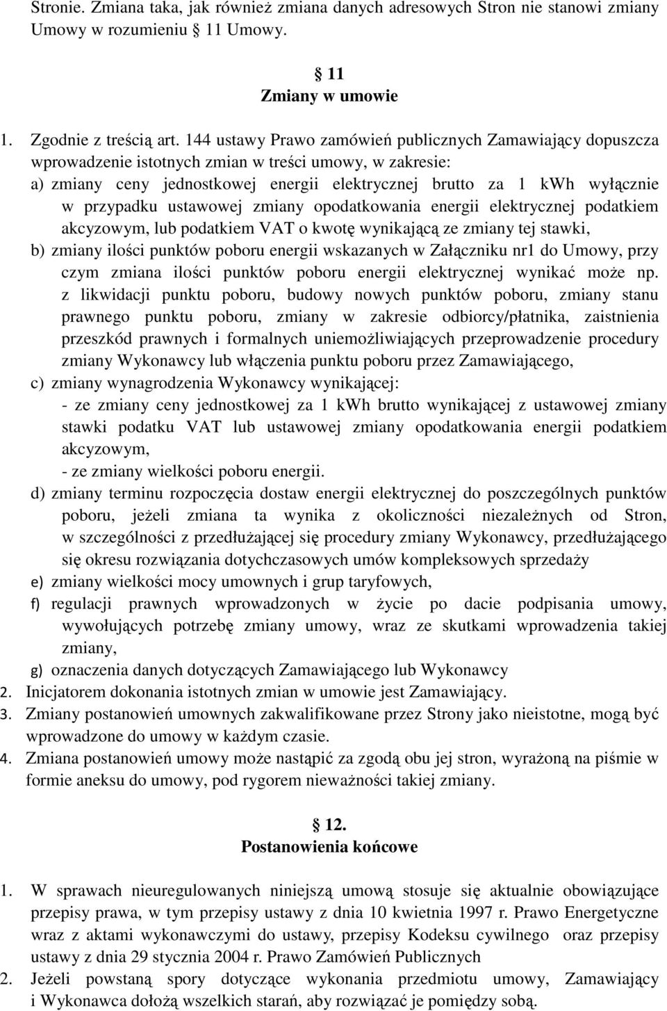 przypadku ustawowej zmiany opodatkowania energii elektrycznej podatkiem akcyzowym, lub podatkiem VAT o kwotę wynikającą ze zmiany tej stawki, b) zmiany ilości punktów poboru energii wskazanych w