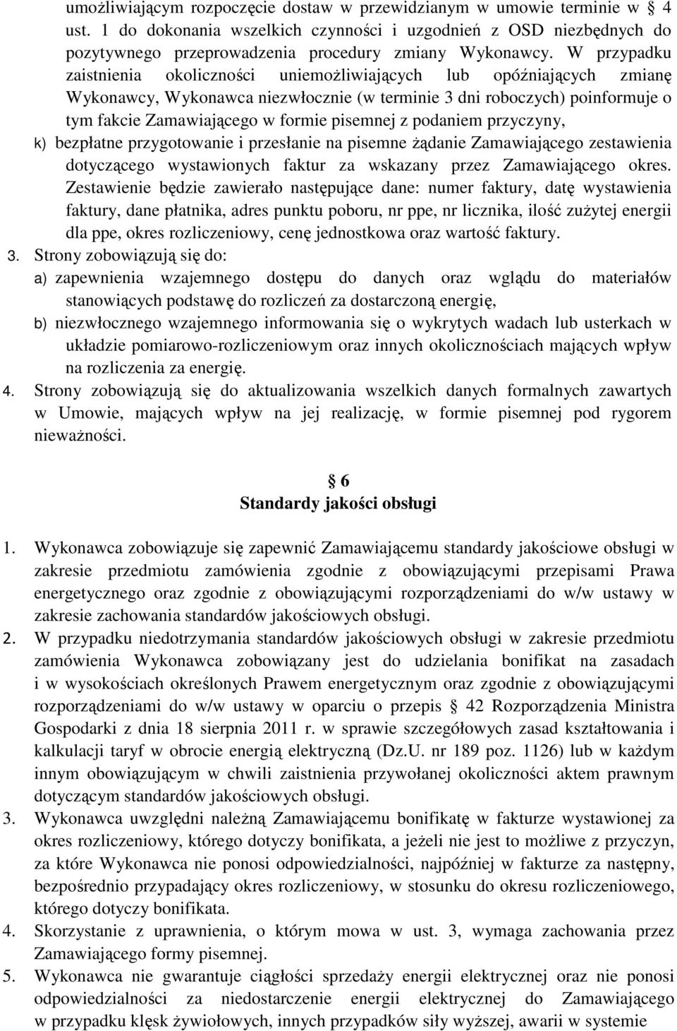 pisemnej z podaniem przyczyny, k) bezpłatne przygotowanie i przesłanie na pisemne Ŝądanie Zamawiającego zestawienia dotyczącego wystawionych faktur za wskazany przez Zamawiającego okres.