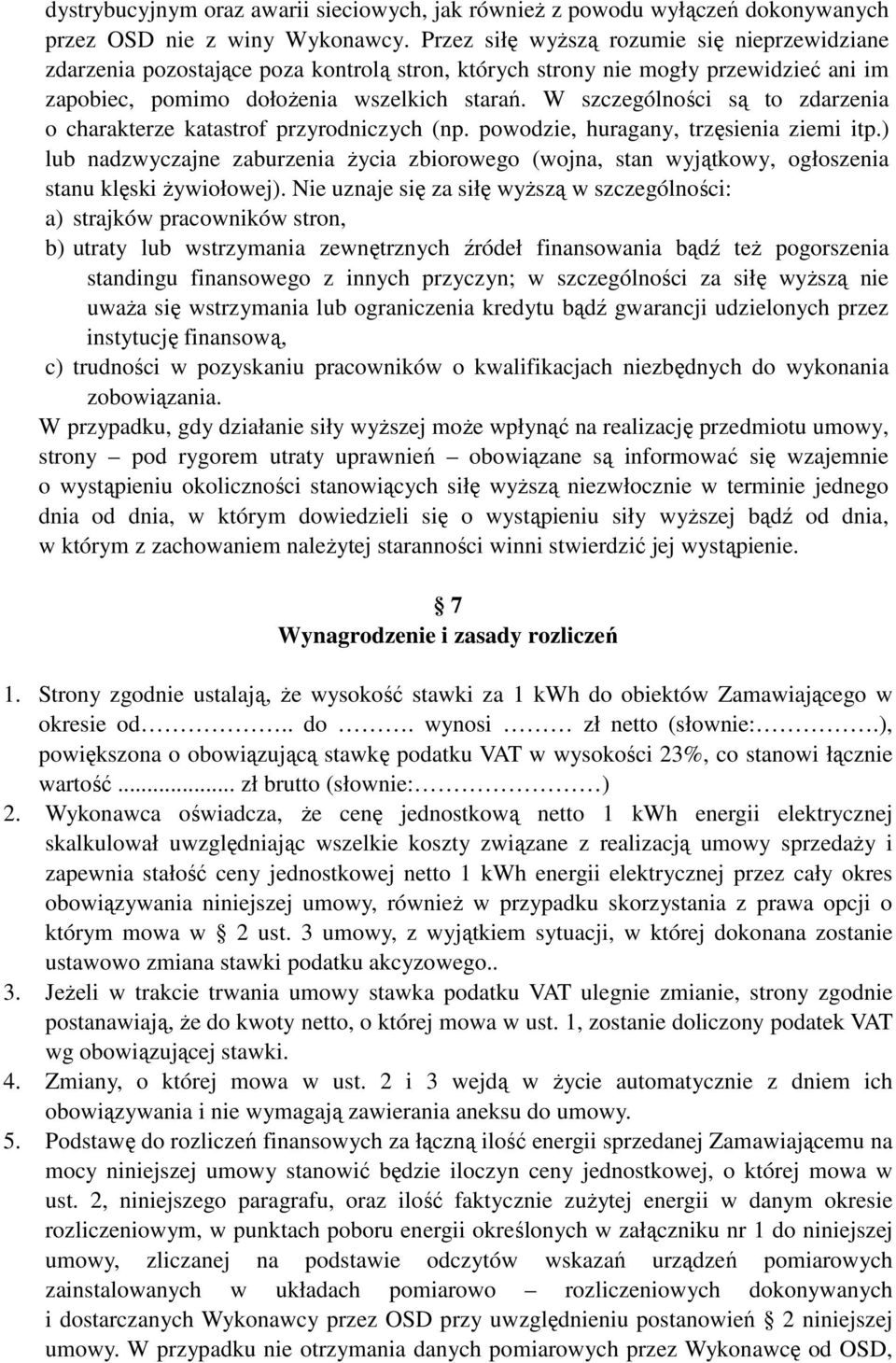 W szczególności są to zdarzenia o charakterze katastrof przyrodniczych (np. powodzie, huragany, trzęsienia ziemi itp.