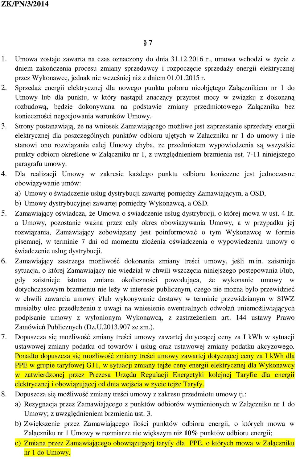 Sprzedaż energii elektrycznej dla nowego punktu poboru nieobjętego Załącznikiem nr 1 do Umowy lub dla punktu, w który nastąpił znaczący przyrost mocy w związku z dokonaną rozbudową, będzie dokonywana