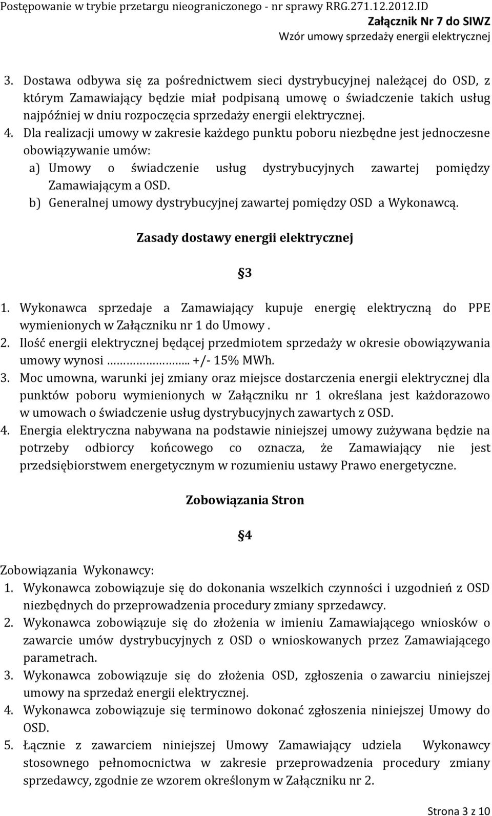 Dla realizacji umowy w zakresie każdego punktu poboru niezbędne jest jednoczesne obowiązywanie umów: a) Umowy o świadczenie usług dystrybucyjnych zawartej pomiędzy Zamawiającym a OSD.