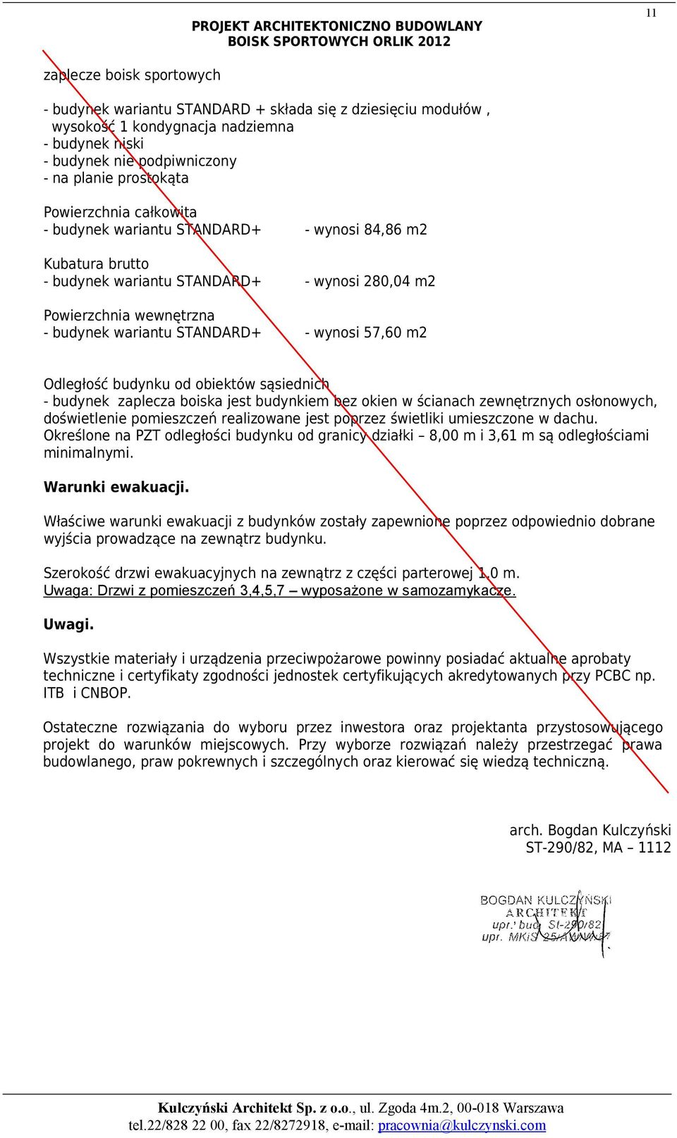 57,60 m2 Odległość budynku od obiektów sąsiednich - budynek zaplecza boiska jest budynkiem bez okien w ścianach zewnętrznych osłonowych, doświetlenie pomieszczeń realizowane jest poprzez świetliki